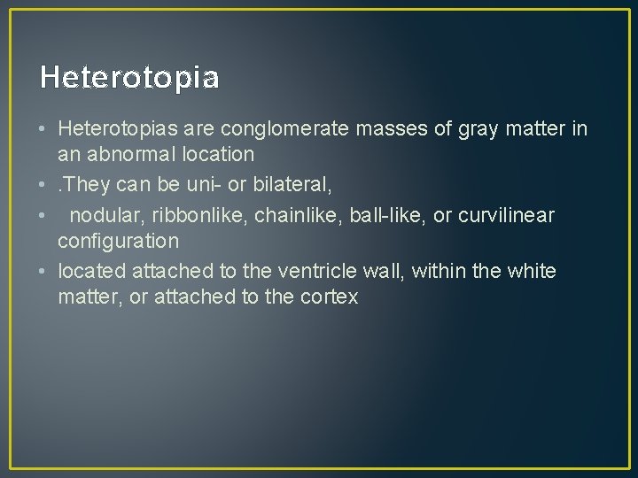 Heterotopia • Heterotopias are conglomerate masses of gray matter in an abnormal location • Heterotopia • Heterotopias are conglomerate masses of gray matter in an abnormal location •