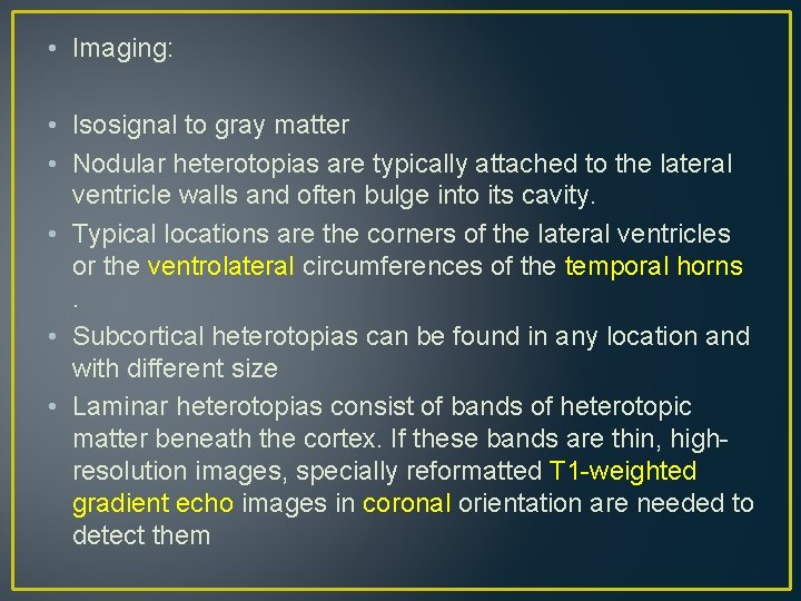 • Imaging: • Isosignal to gray matter • Nodular heterotopias are typically attached • Imaging: • Isosignal to gray matter • Nodular heterotopias are typically attached