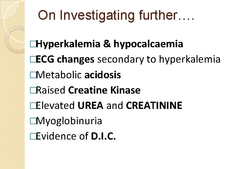 On Investigating further…. �Hyperkalemia & hypocalcaemia �ECG changes secondary to hyperkalemia �Metabolic acidosis �Raised