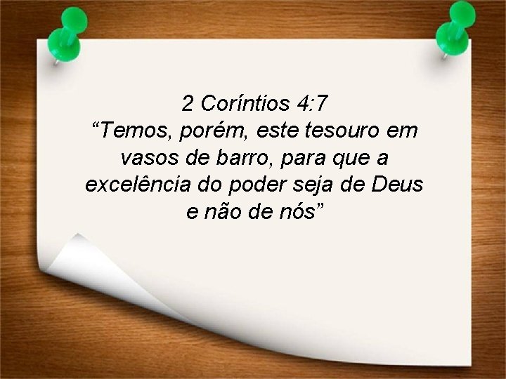 2 Coríntios 4: 7 “Temos, porém, este tesouro em vasos de barro, para que