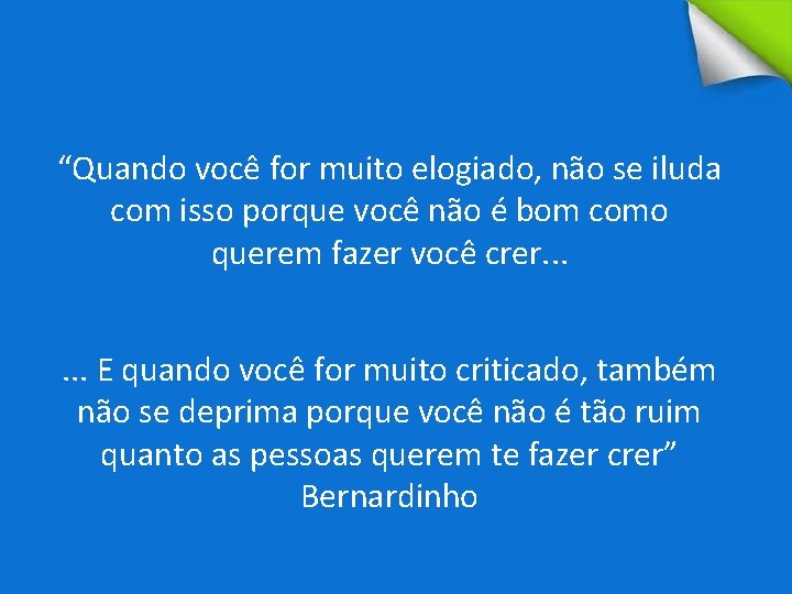 “Quando você for muito elogiado, não se iluda com isso porque você não é