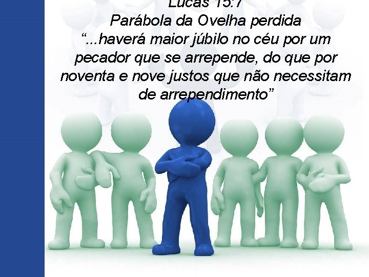 Lucas 15: 7 Parábola da Ovelha perdida “. . . haverá maior júbilo no