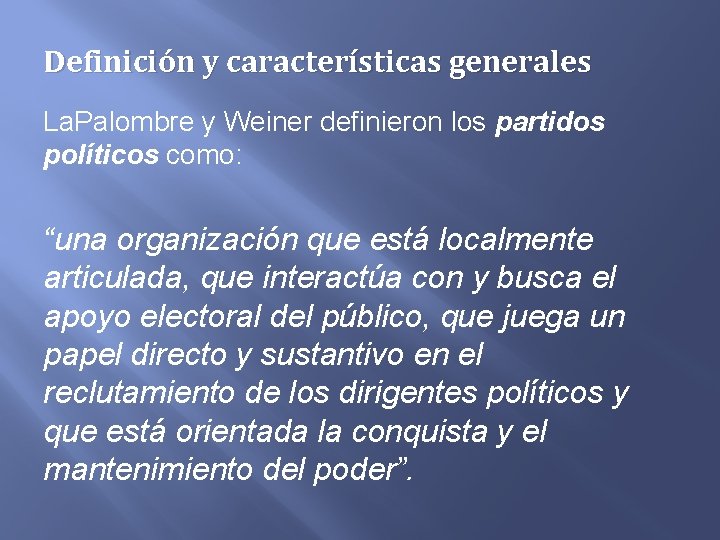 Definición y características generales La. Palombre y Weiner definieron los partidos políticos como: “una