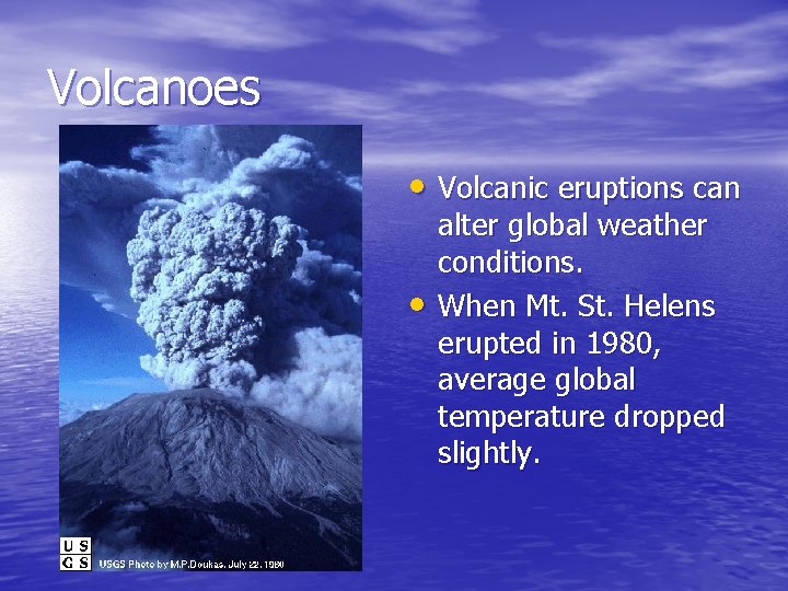 Volcanoes • Volcanic eruptions can • alter global weather conditions. When Mt. St. Helens Volcanoes • Volcanic eruptions can • alter global weather conditions. When Mt. St. Helens