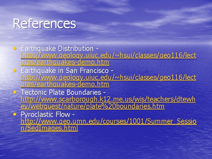 References • Earthquake Distribution • • • http: //www. geology. uiuc. edu/~hsui/classes/geo 116/lect ures/earthquakes-demo. References • Earthquake Distribution • • • http: //www. geology. uiuc. edu/~hsui/classes/geo 116/lect ures/earthquakes-demo.