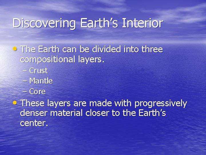 Discovering Earth’s Interior • The Earth can be divided into three compositional layers. – Discovering Earth’s Interior • The Earth can be divided into three compositional layers. –
