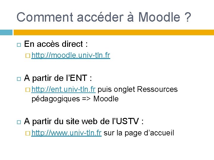 Comment accéder à Moodle ? En accès direct : � http: //moodle. univ-tln. fr Comment accéder à Moodle ? En accès direct : � http: //moodle. univ-tln. fr