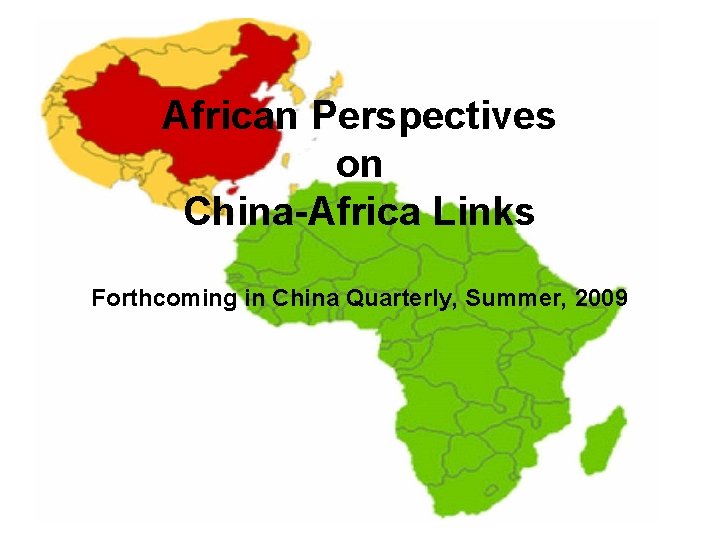 African Perspectives on China-Africa Links Forthcoming in China Quarterly, Summer, 2009 