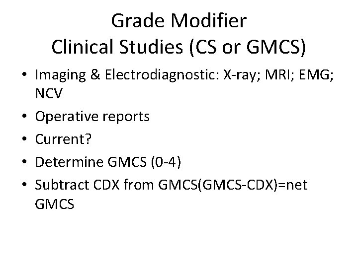 Grade Modifier Clinical Studies (CS or GMCS) • Imaging & Electrodiagnostic: X-ray; MRI; EMG;