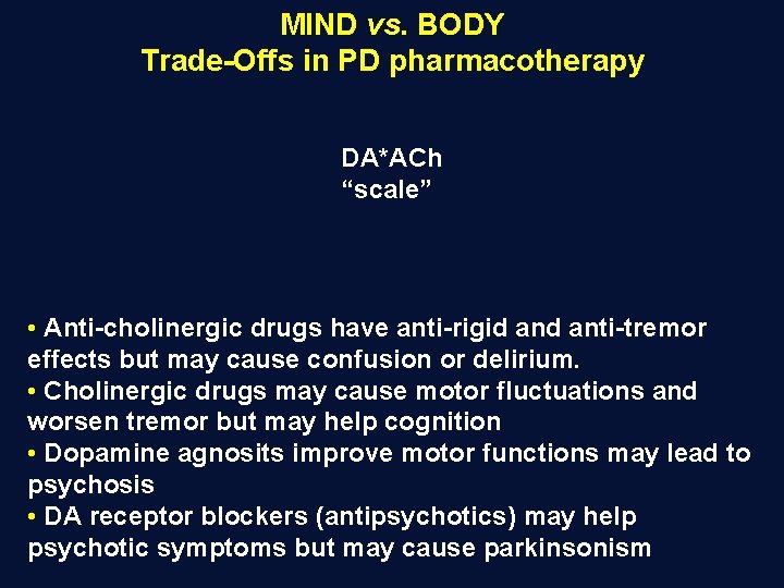 MIND vs. BODY Trade-Offs in PD pharmacotherapy DA*ACh “scale” • Anti-cholinergic drugs have anti-rigid