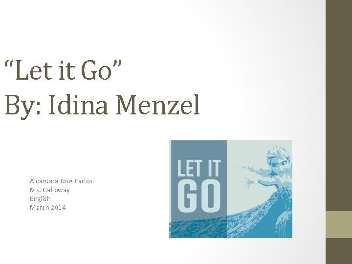 “Let it Go” By: Idina Menzel Alcantara Jose Carlos Ms. Galloway English March 2014