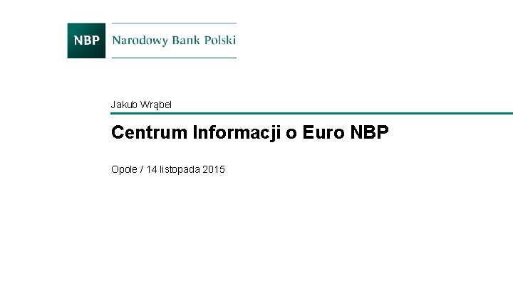 Jakub Wrąbel Centrum Informacji o Euro NBP Opole / 14 listopada 2015 