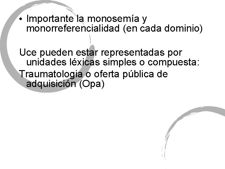  • Importante la monosemía y monorreferencialidad (en cada dominio) Uce pueden estar representadas