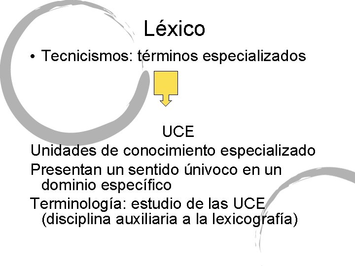 Léxico • Tecnicismos: términos especializados UCE Unidades de conocimiento especializado Presentan un sentido únivoco