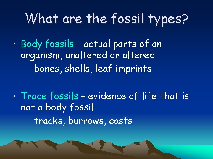 What are the fossil types? • Body fossils – actual parts of an organism,