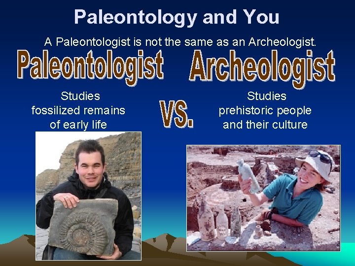 Paleontology and You A Paleontologist is not the same as an Archeologist. Studies fossilized