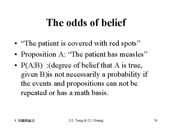 The odds of belief • “The patient is covered with red spots” • Proposition