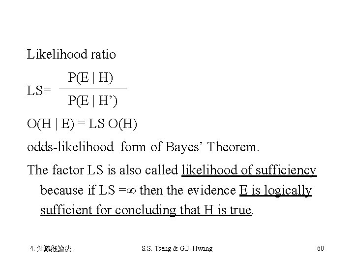 Likelihood ratio 　　　P(E | H) LS= 　　　P(E | H’) O(H | E) = LS