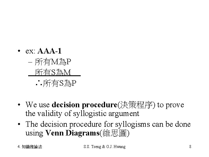  • ex: AAA-1 – 所有M為P 所有S為M ∴所有S為P • We use decision procedure(決策程序) to