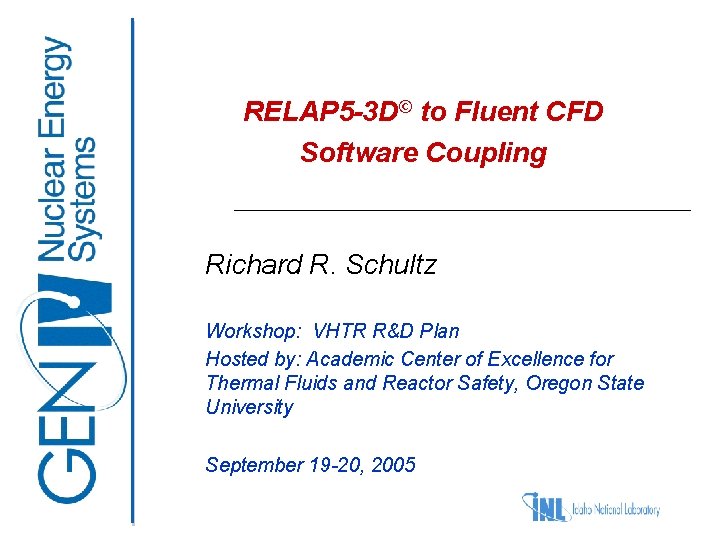 RELAP 5 -3 D© to Fluent CFD Software Coupling Richard R. Schultz Workshop: VHTR