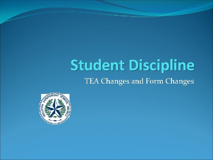 Student Discipline TEA Changes and Form Changes 