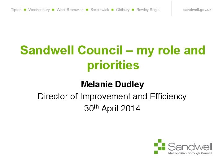 Sandwell Council – my role and priorities Melanie Dudley Director of Improvement and Efficiency