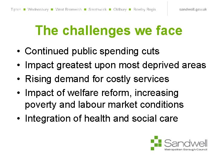 The challenges we face • • Continued public spending cuts Impact greatest upon most