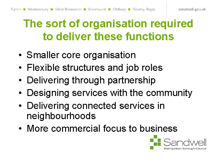 The sort of organisation required to deliver these functions • • • Smaller core