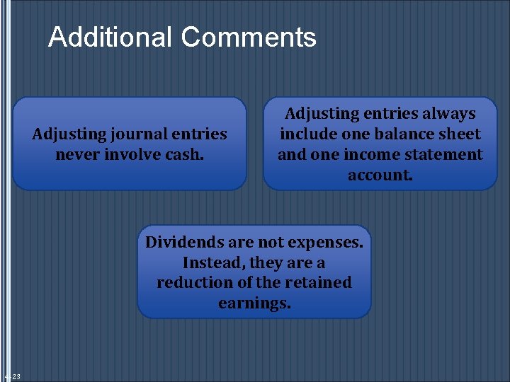 Additional Comments Adjusting journal entries never involve cash. Adjusting entries always include one balance