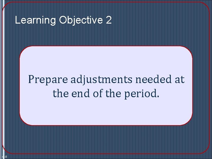 Learning Objective 2 Prepare adjustments needed at the end of the period. 4 -8