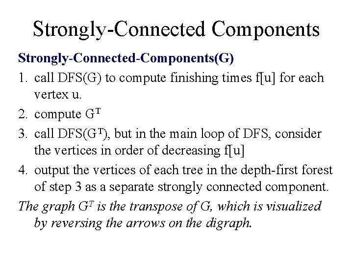 Strongly-Connected Components Strongly-Connected-Components(G) 1. call DFS(G) to compute finishing times f[u] for each vertex