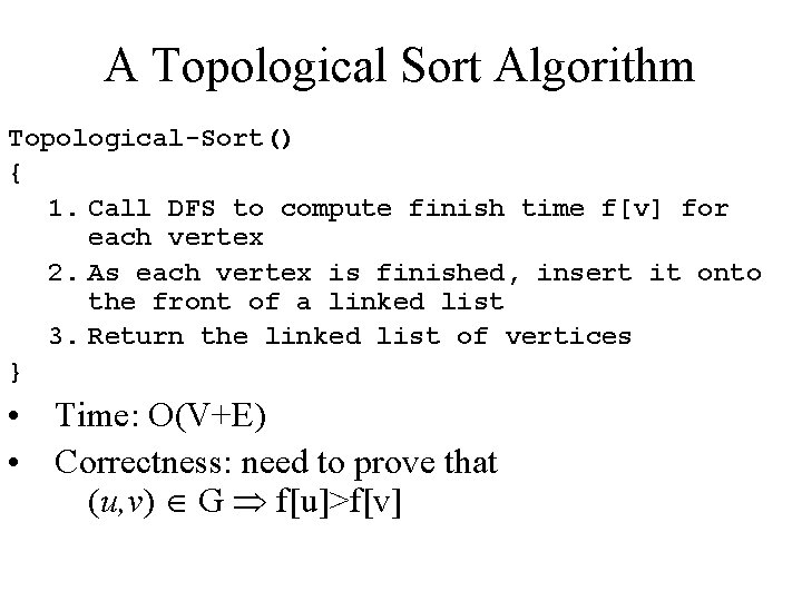 A Topological Sort Algorithm Topological-Sort() { 1. Call DFS to compute finish time f[v]