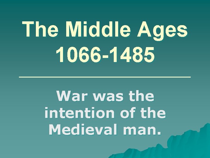 The Middle Ages 1066 -1485 _________________ War was the intention of the Medieval man.