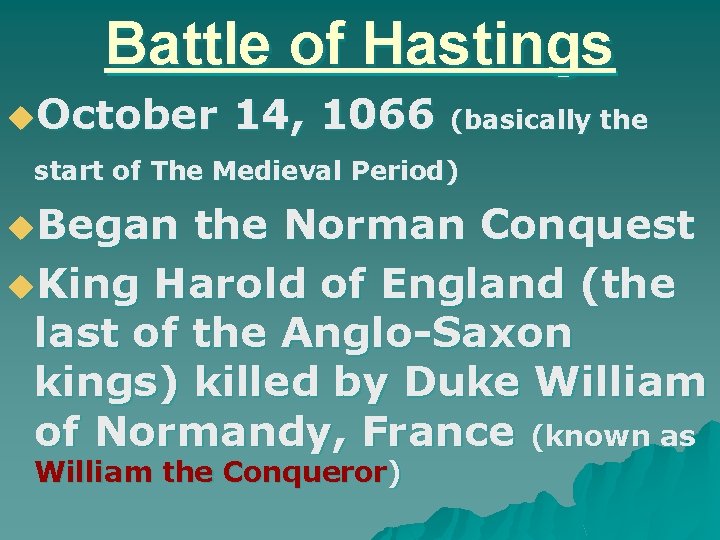 Battle of Hastings u. October 14, 1066 (basically the start of The Medieval Period)