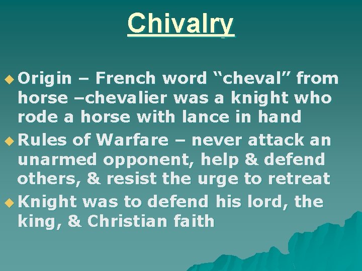 Chivalry u Origin – French word “cheval” from horse –chevalier was a knight who