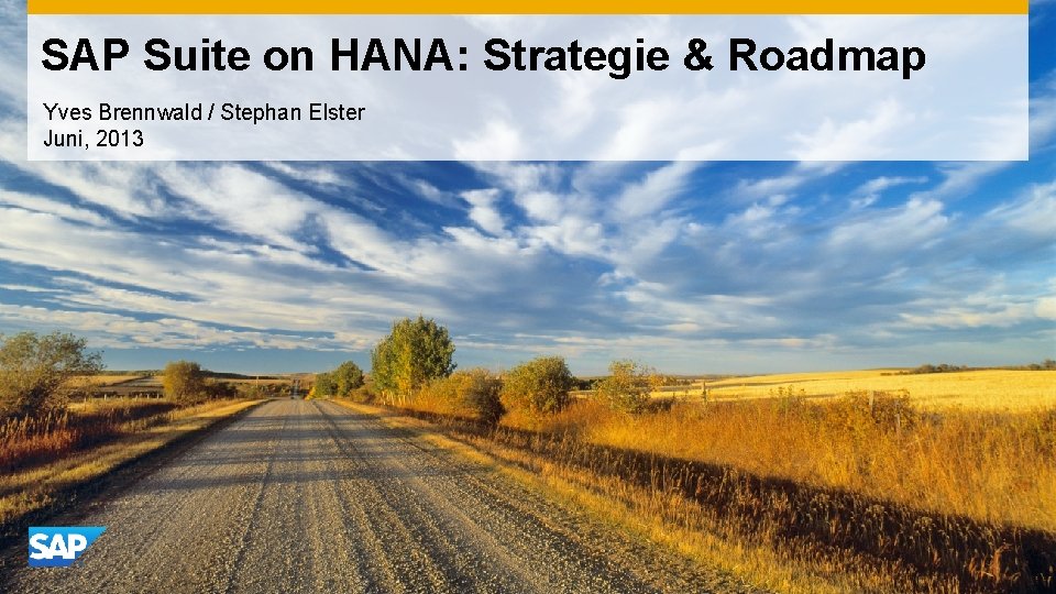 SAP Suite on HANA: Strategie & Roadmap Yves Brennwald / Stephan Elster Juni, 2013