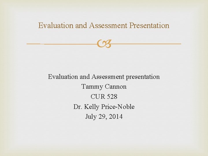 Evaluation and Assessment Presentation Evaluation and Assessment presentation Tammy Cannon CUR 528 Dr. Kelly