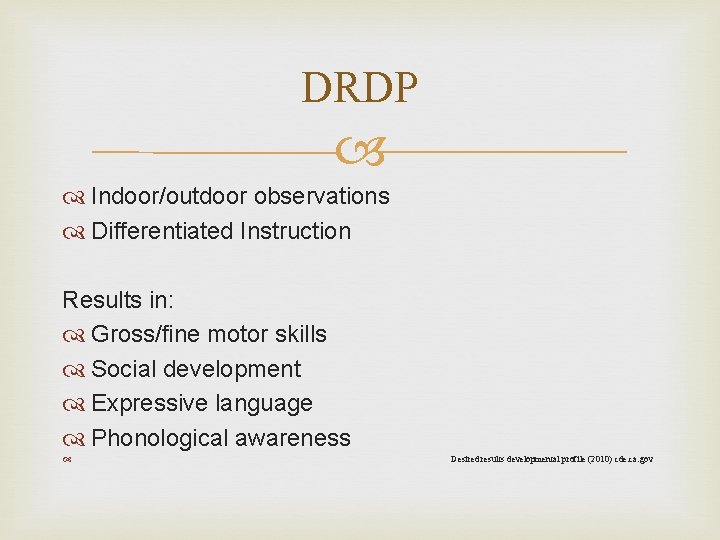 DRDP Indoor/outdoor observations Differentiated Instruction Results in: Gross/fine motor skills Social development Expressive language