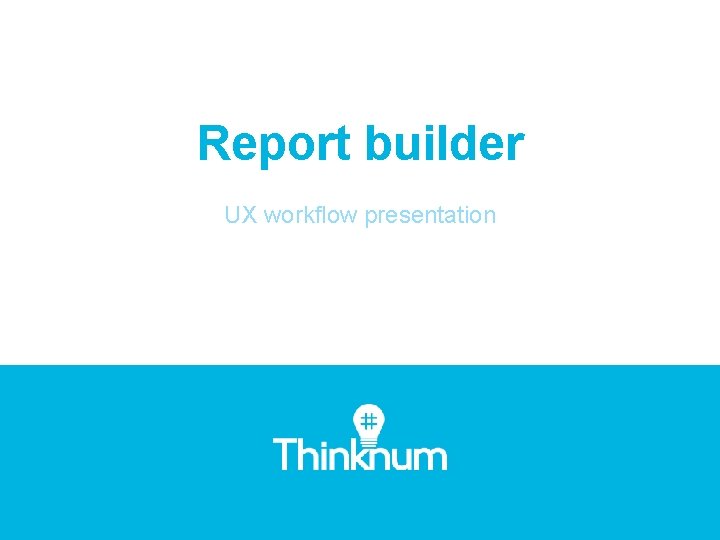 Report builder UX workflow presentation 