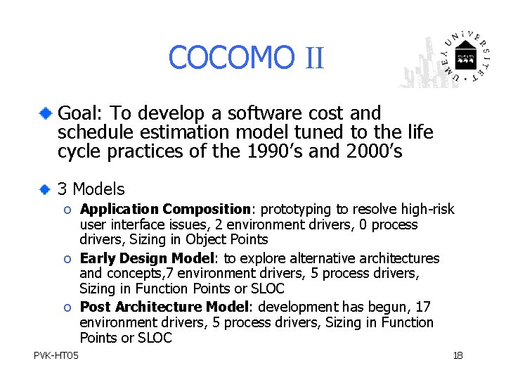 COCOMO II Goal: To develop a software cost and schedule estimation model tuned to