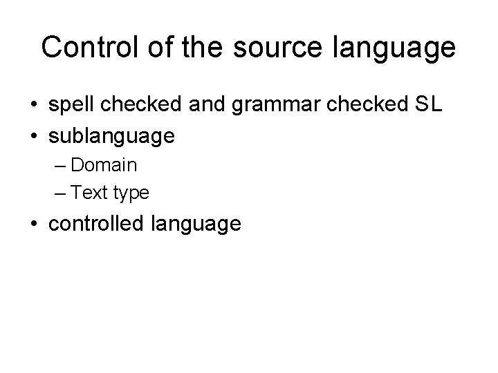 Control of the source language • spell checked and grammar checked SL • sublanguage