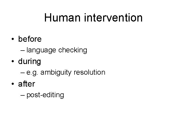 Human intervention • before – language checking • during – e. g. ambiguity resolution