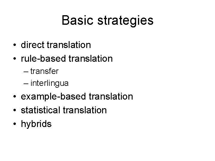 Basic strategies • direct translation • rule-based translation – transfer – interlingua • example-based