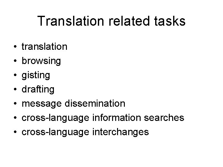 Translation related tasks • • translation browsing gisting drafting message dissemination cross-language information searches
