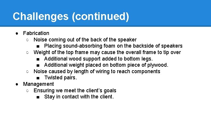 Challenges (continued) ● Fabrication ○ Noise coming out of the back of the speaker