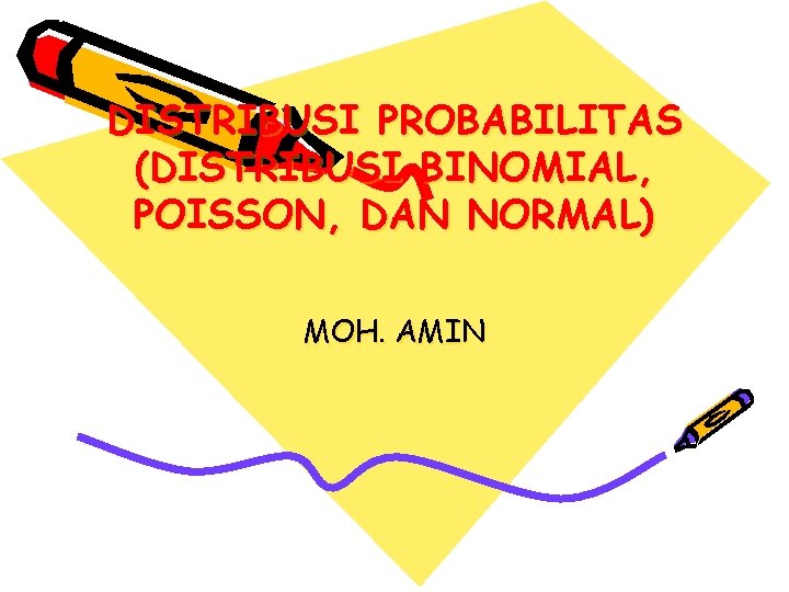 DISTRIBUSI PROBABILITAS (DISTRIBUSI BINOMIAL, POISSON, DAN NORMAL) MOH. AMIN 