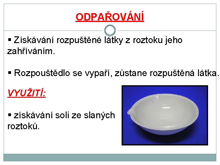 ODPAŘOVÁNÍ § Získávání rozpuštěné látky z roztoku jeho zahříváním. § Rozpouštědlo se vypaří, zůstane