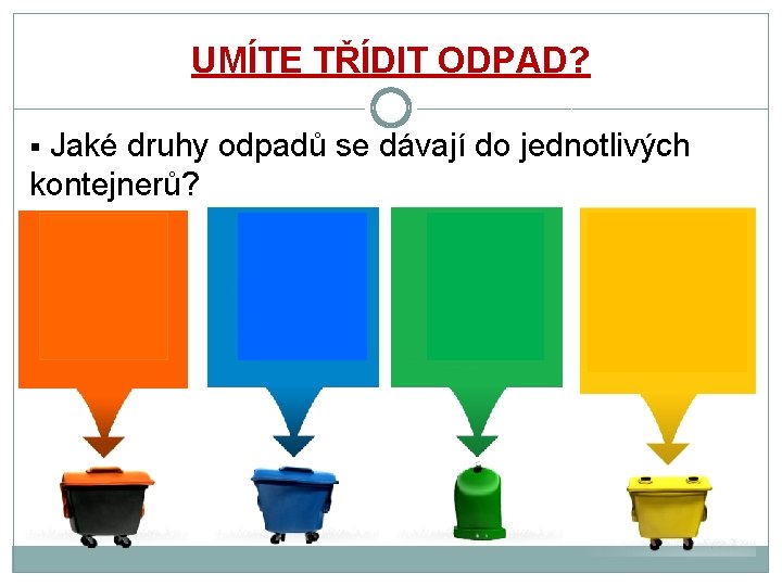 UMÍTE TŘÍDIT ODPAD? § Jaké druhy odpadů se dávají do jednotlivých kontejnerů? 