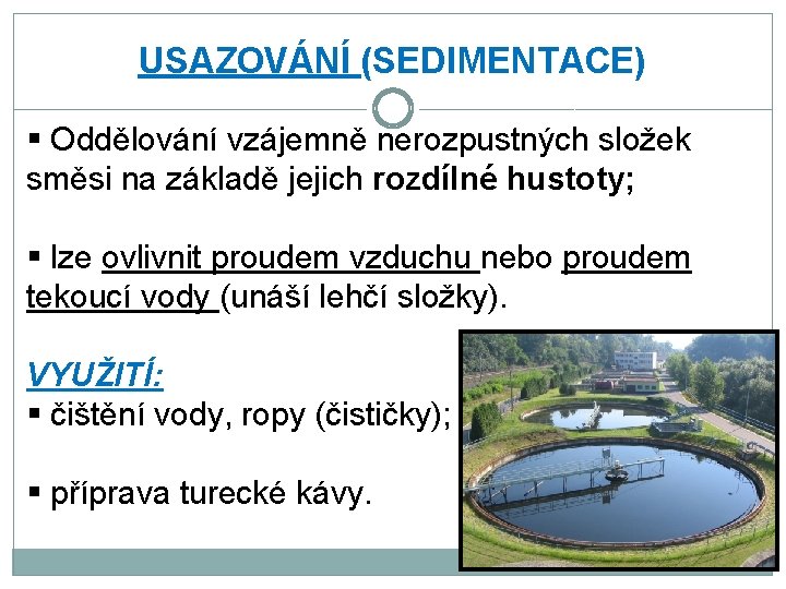 USAZOVÁNÍ (SEDIMENTACE) § Oddělování vzájemně nerozpustných složek směsi na základě jejich rozdílné hustoty; §