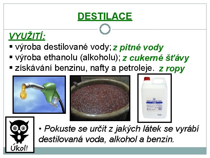 DESTILACE VYUŽITÍ: § výroba destilované vody; z pitné vody § výroba ethanolu (alkoholu); z